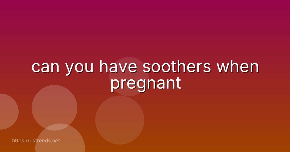 can you have soothers when pregnant