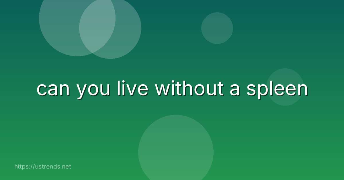 can you live without a spleen
