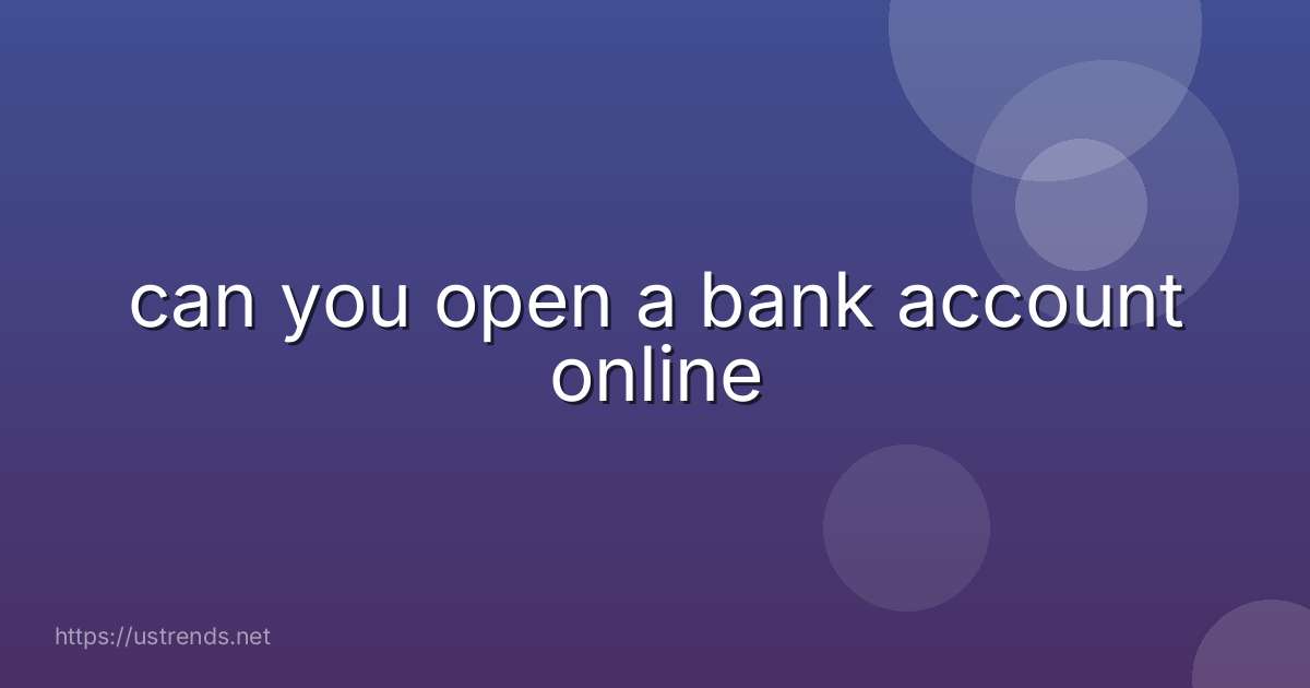 can you open a bank account online