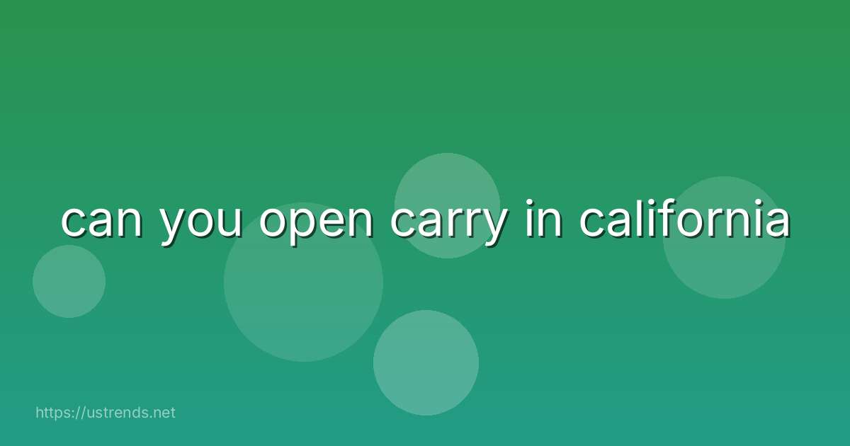 can you open carry in california