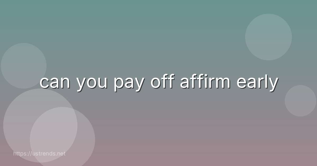 can you pay off affirm early