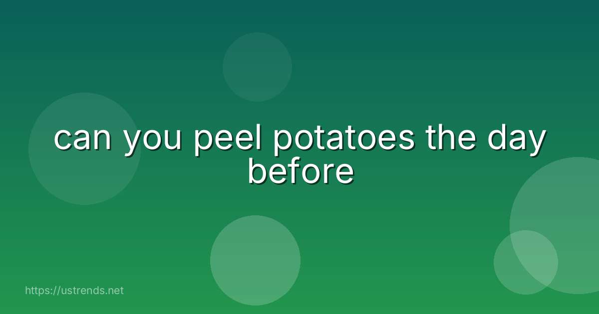 can you peel potatoes the day before