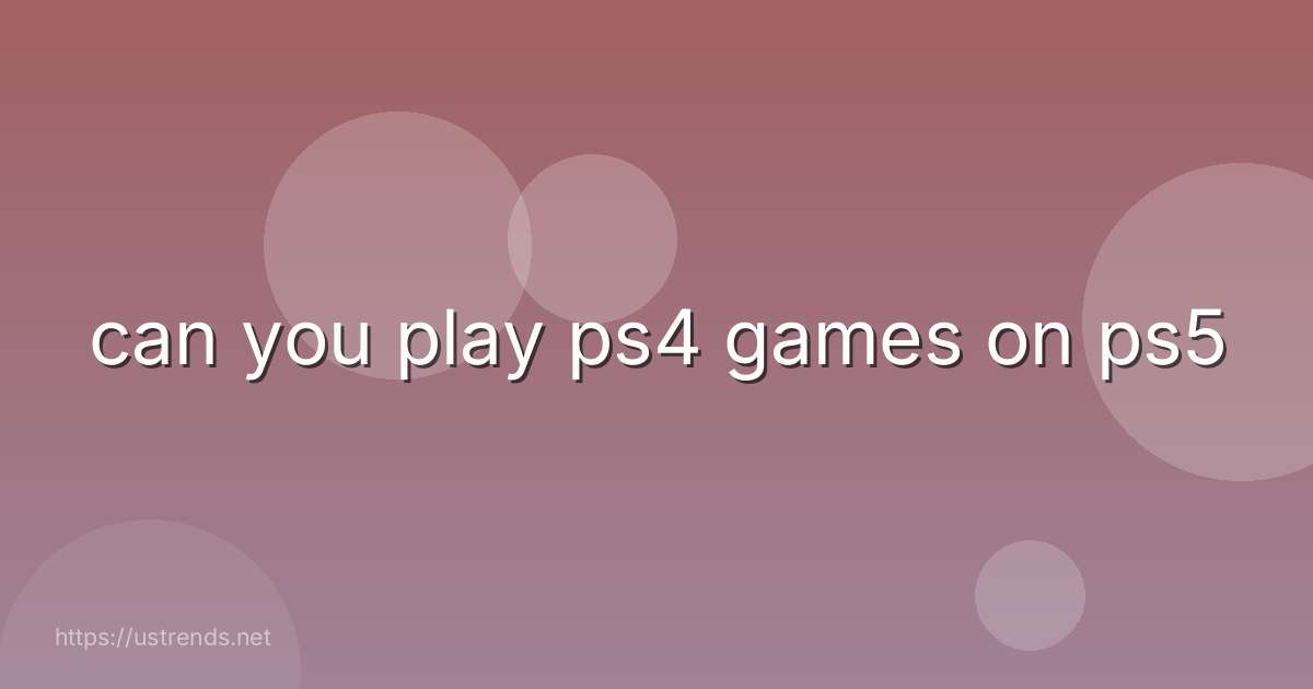 can you play ps4 games on ps5