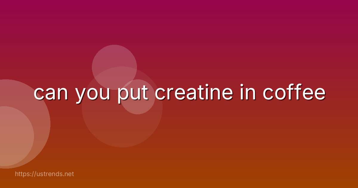 can you put creatine in coffee