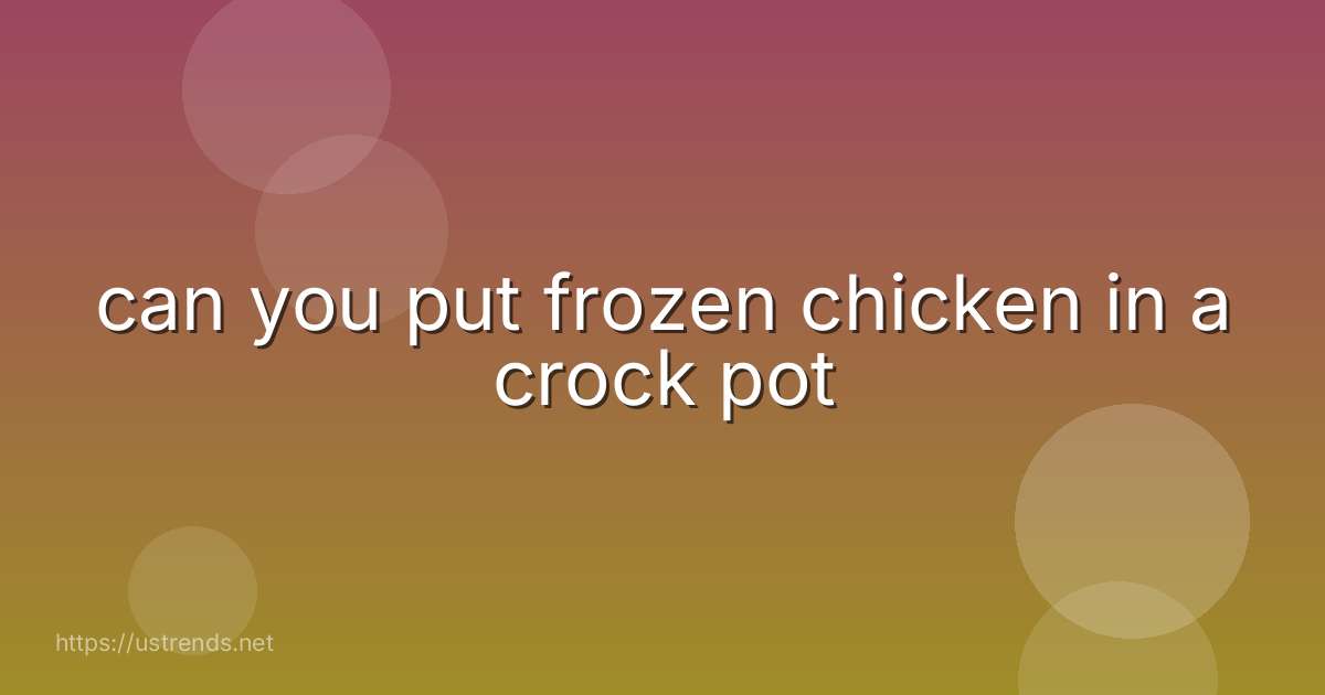 can you put frozen chicken in a crock pot