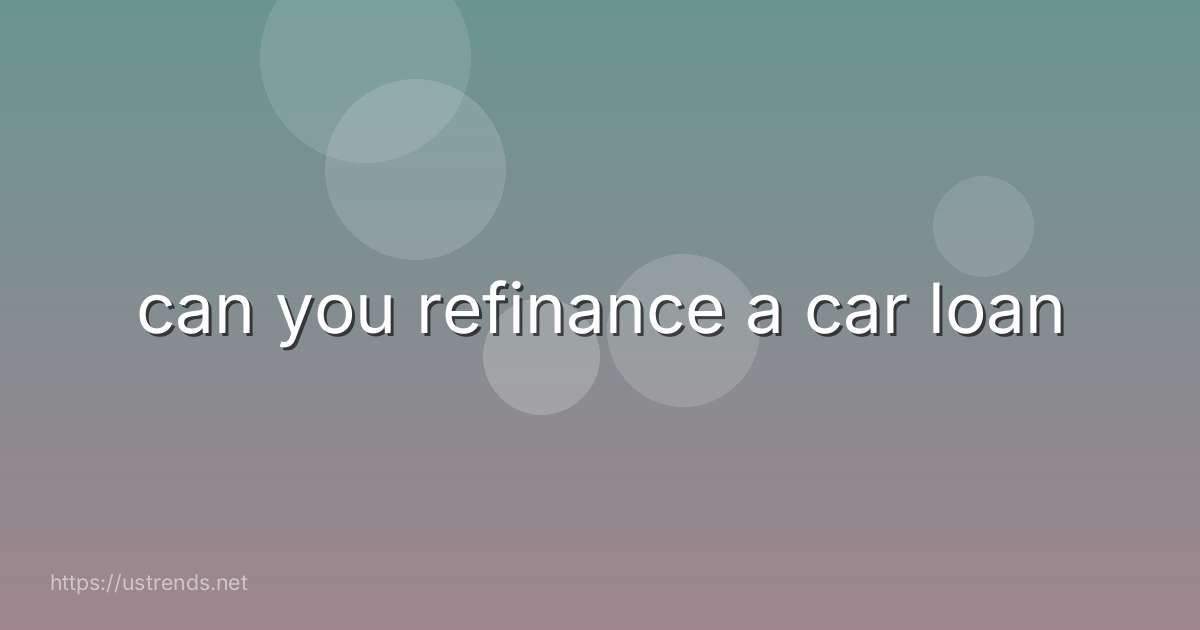 can you refinance a car loan