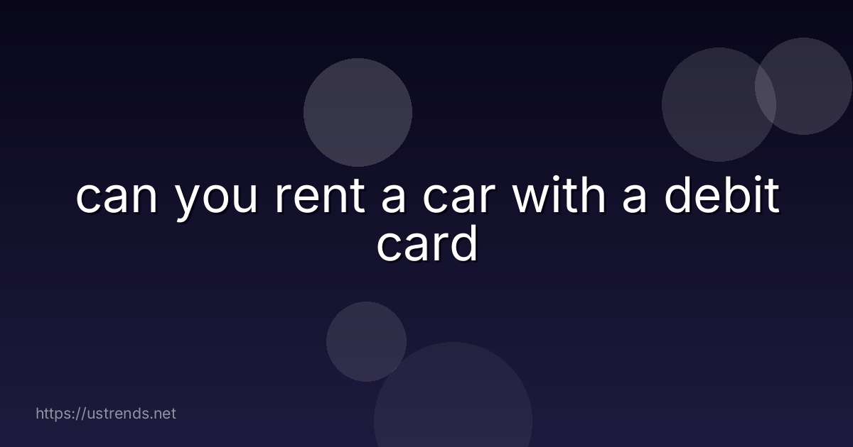 can you rent a car with a debit card