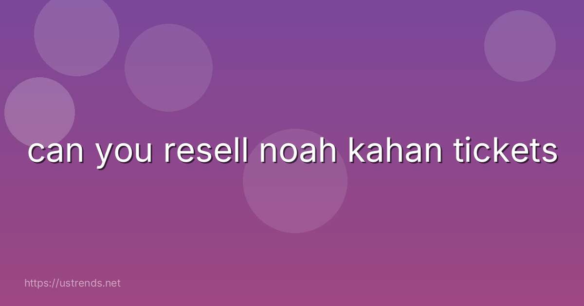 can you resell noah kahan tickets
