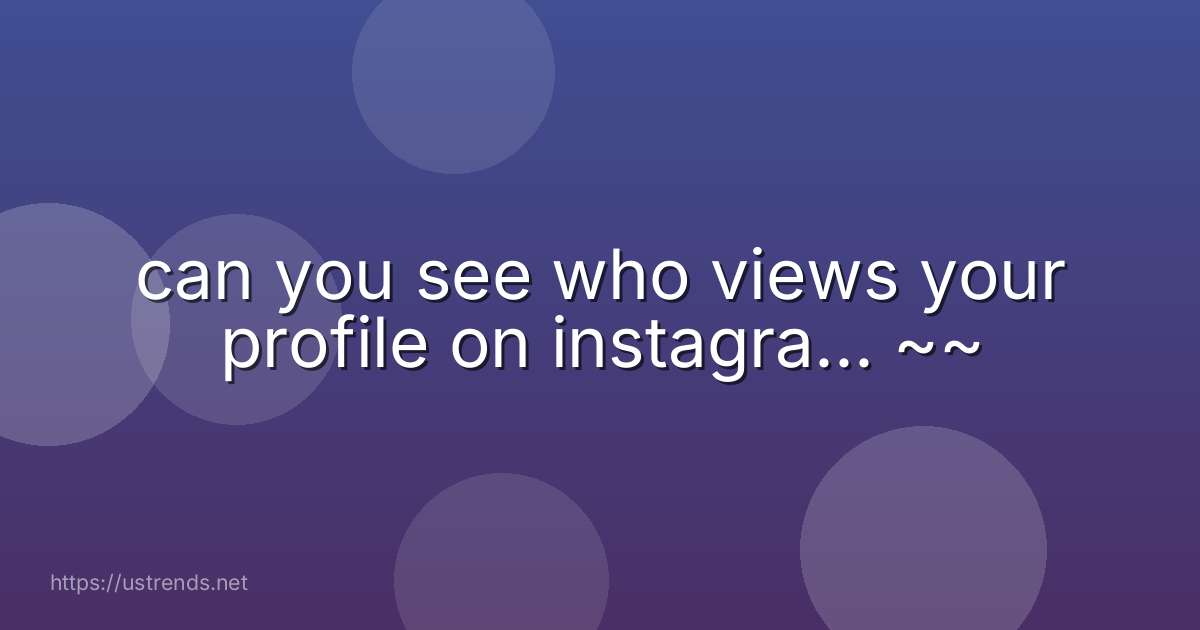 can you see who views your profile on instagra... ~~