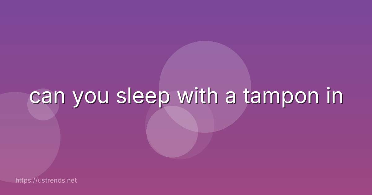 can you sleep with a tampon in