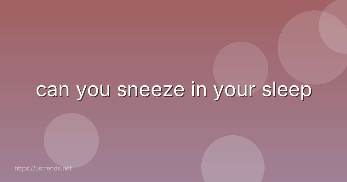 can you sneeze in your sleep