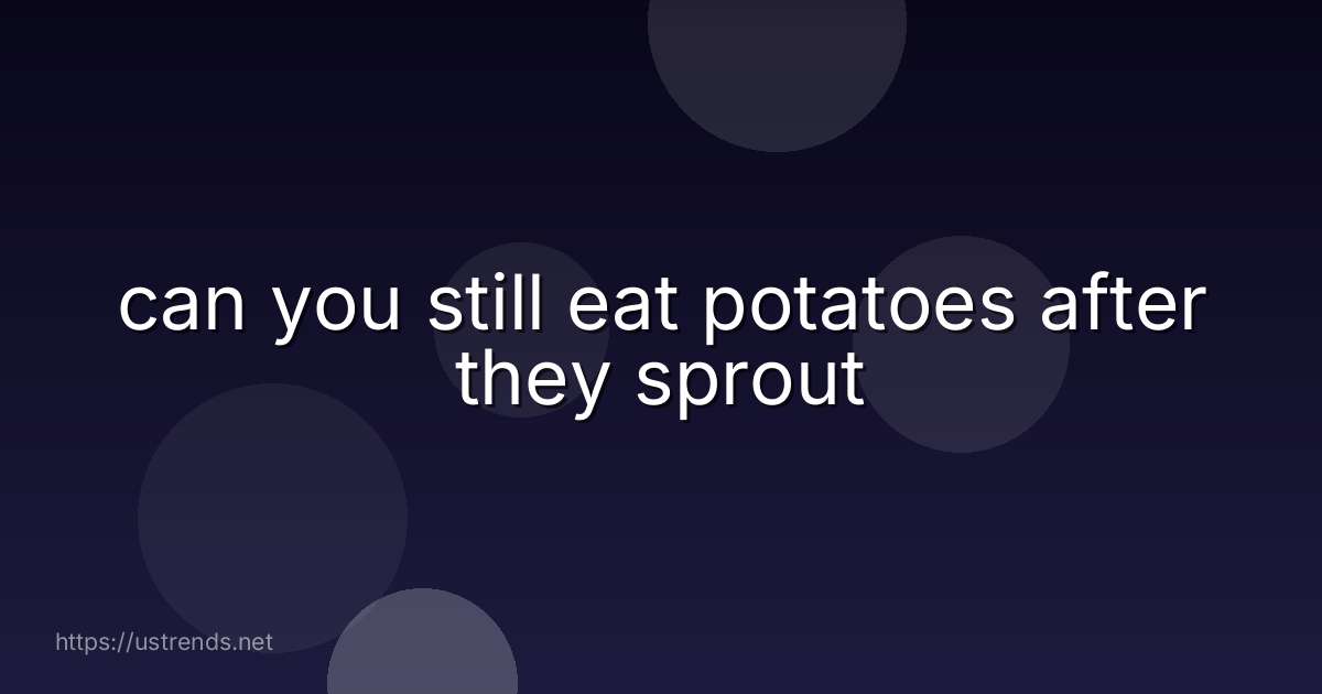 can you still eat potatoes after they sprout