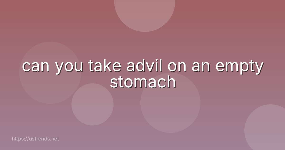 can you take advil on an empty stomach