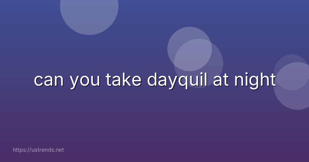 can you take dayquil at night
