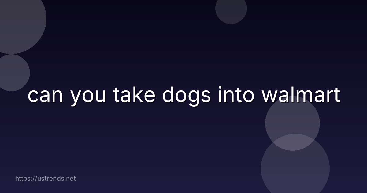 can you take dogs into walmart
