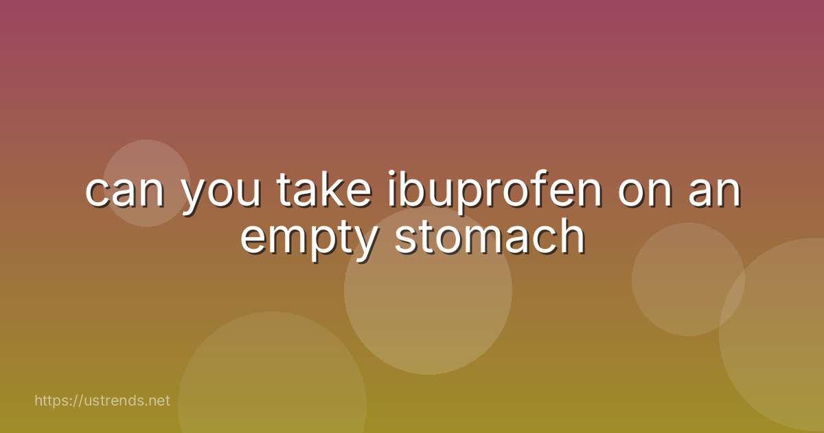 can you take ibuprofen on an empty stomach