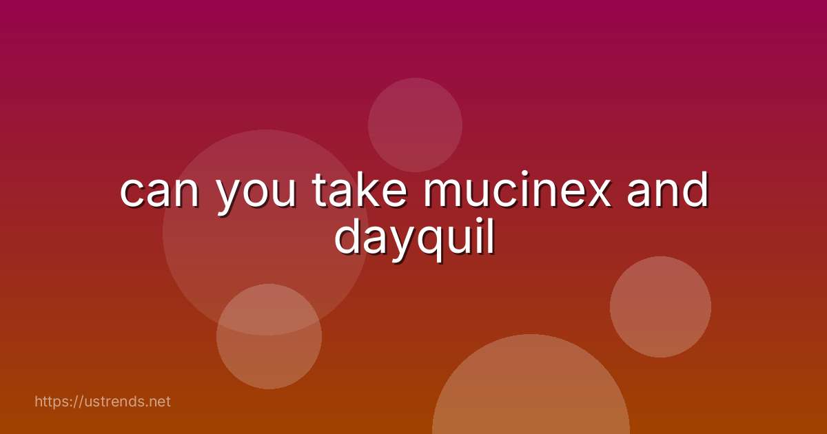 can you take mucinex and dayquil