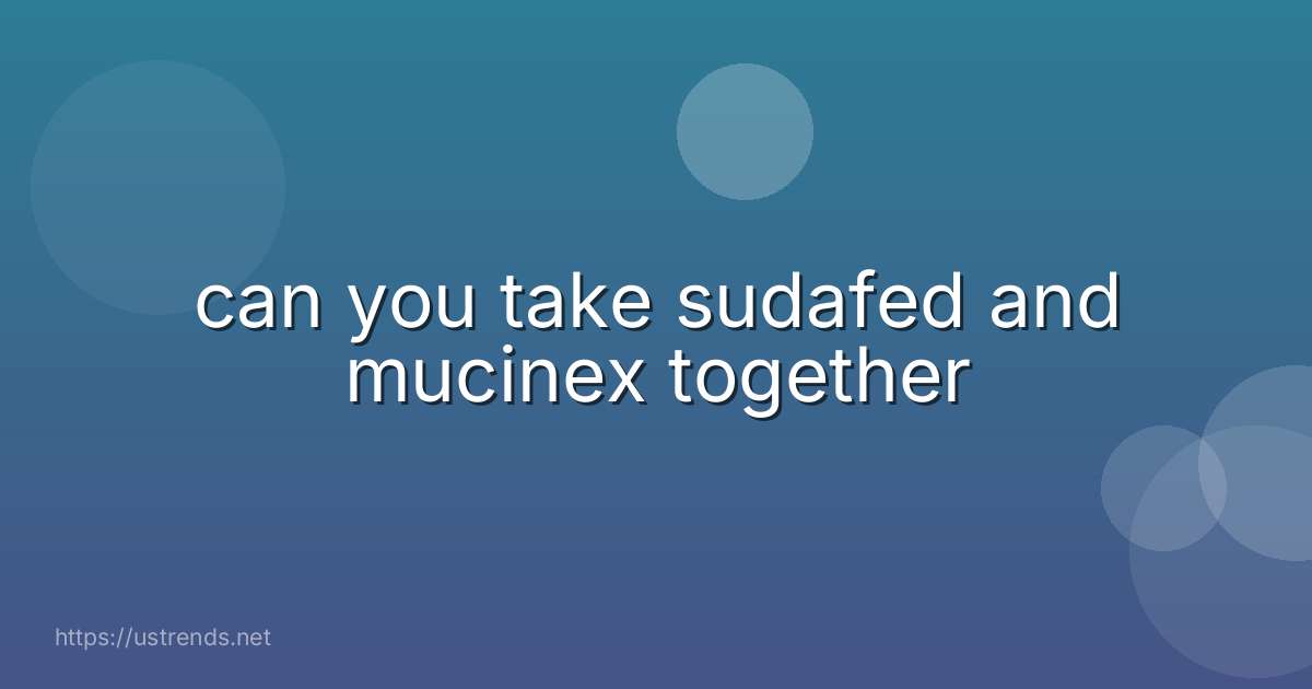 can you take sudafed and mucinex together
