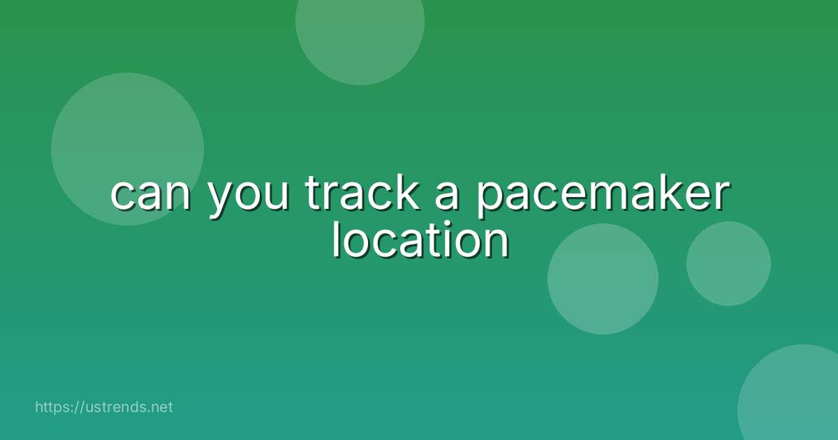 can you track a pacemaker location