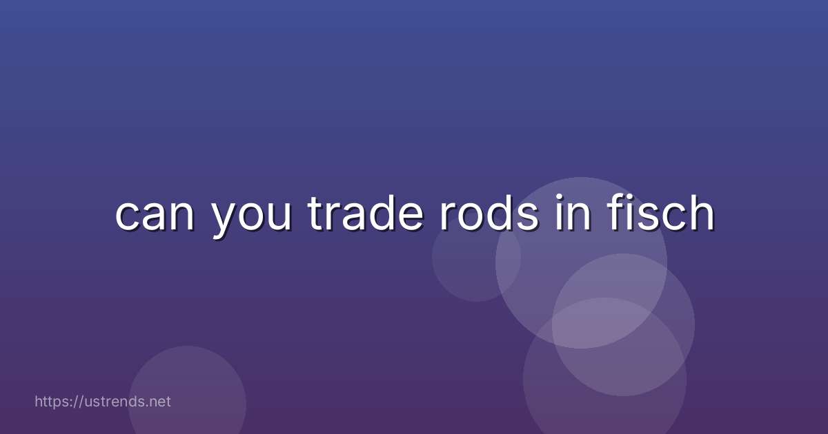 can you trade rods in fisch
