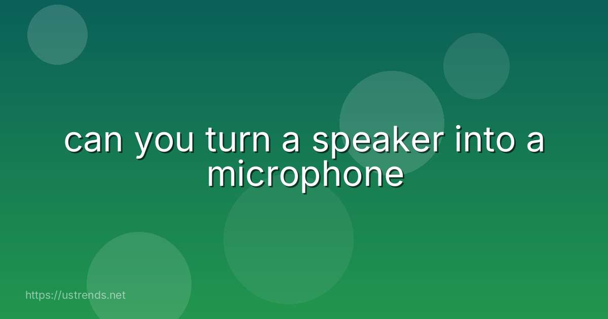 can you turn a speaker into a microphone