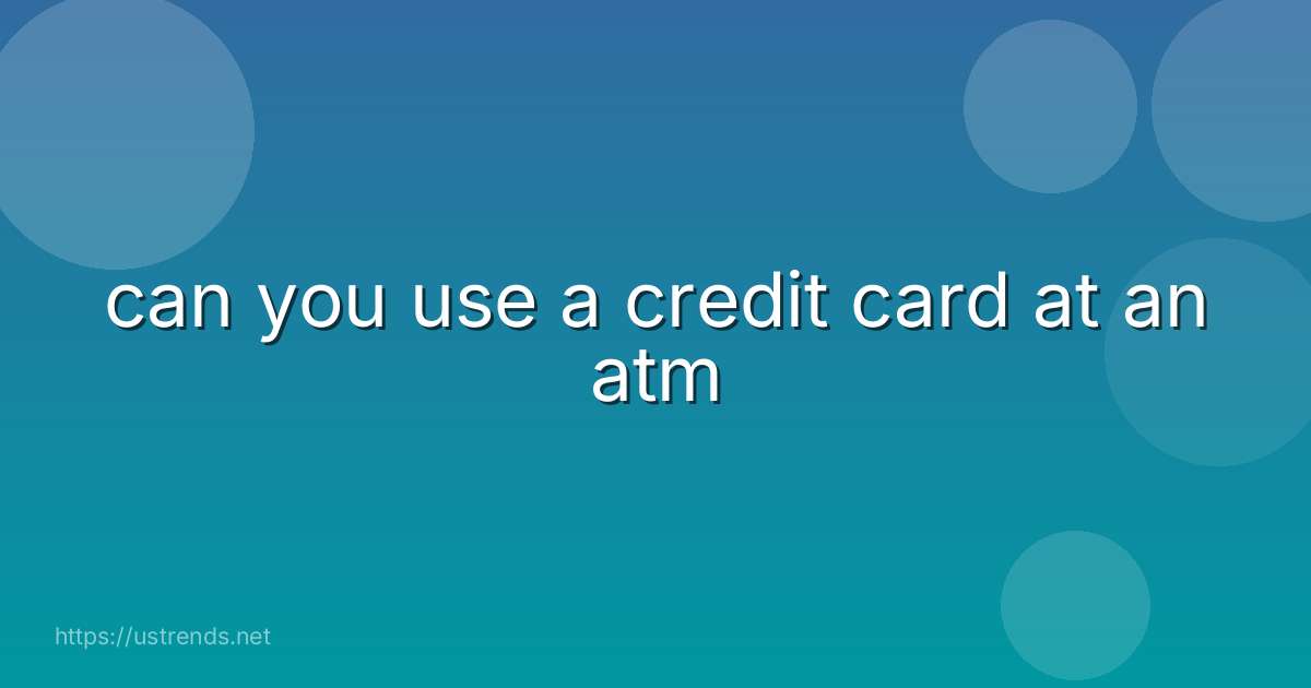 can you use a credit card at an atm