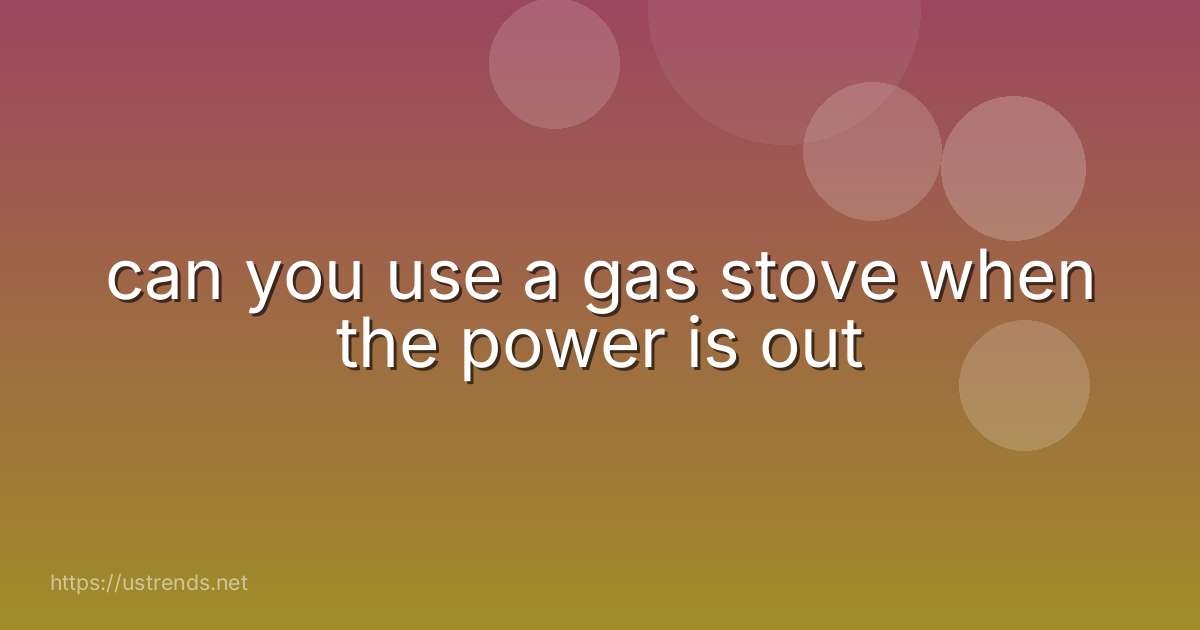 can you use a gas stove when the power is out
