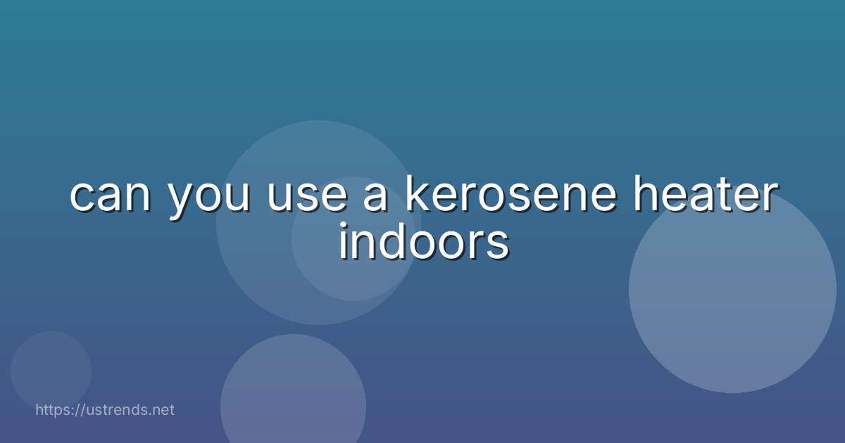 can you use a kerosene heater indoors