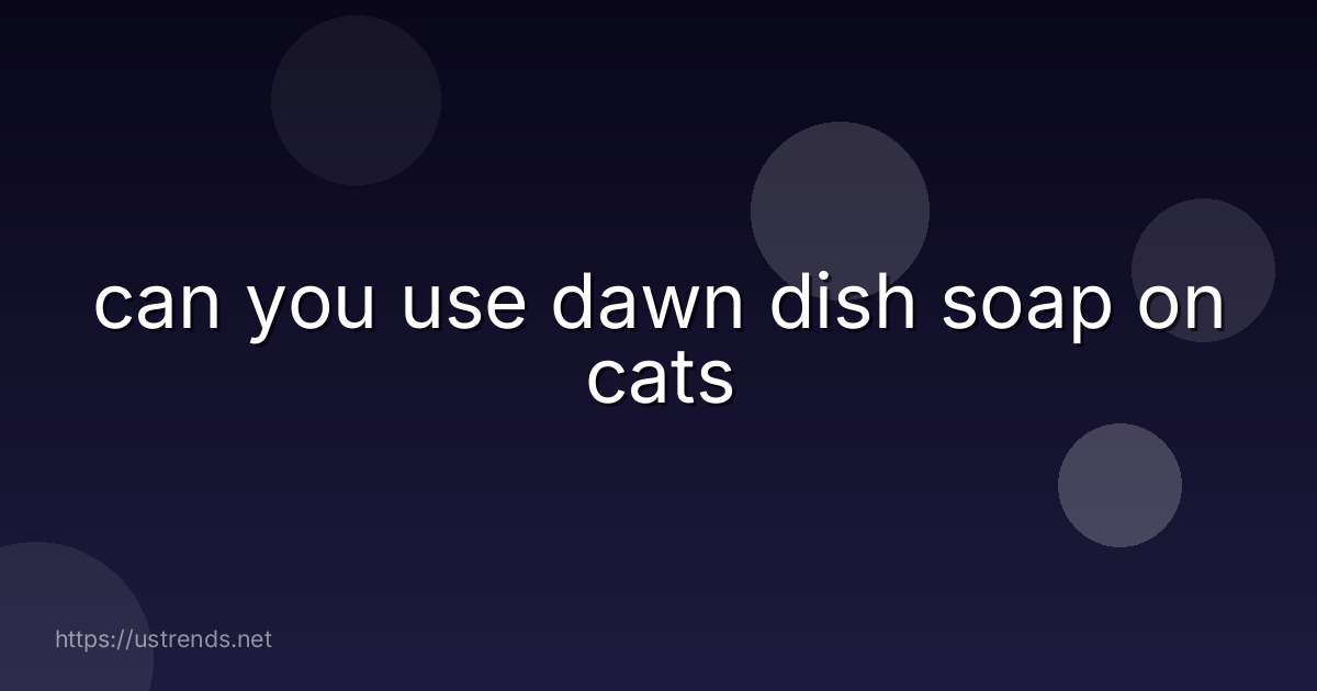 can you use dawn dish soap on cats