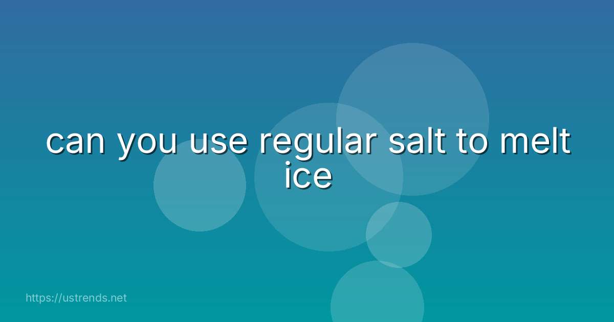 can you use regular salt to melt ice