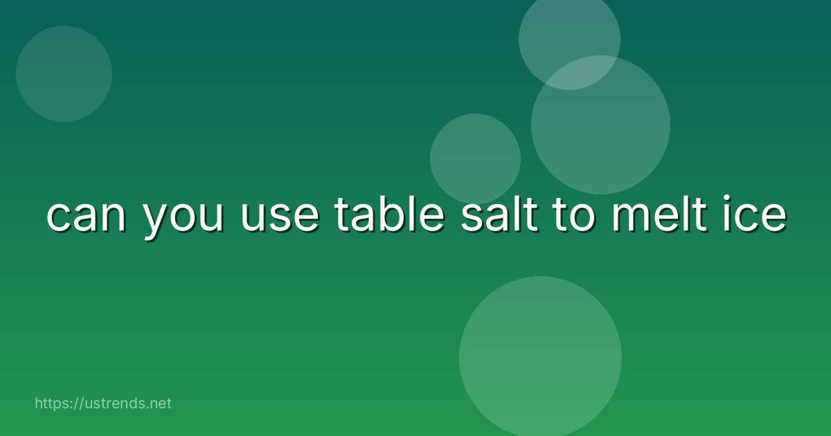 can you use table salt to melt ice
