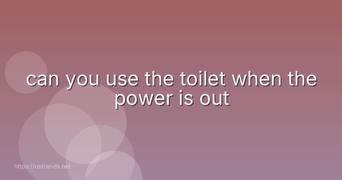 can you use the toilet when the power is out