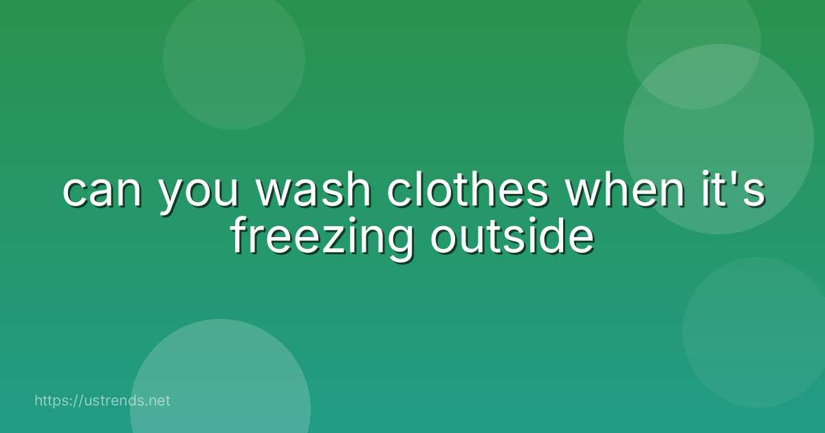 can you wash clothes when it's freezing outside