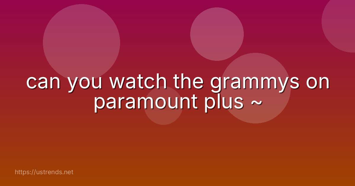 can you watch the grammys on paramount plus ~