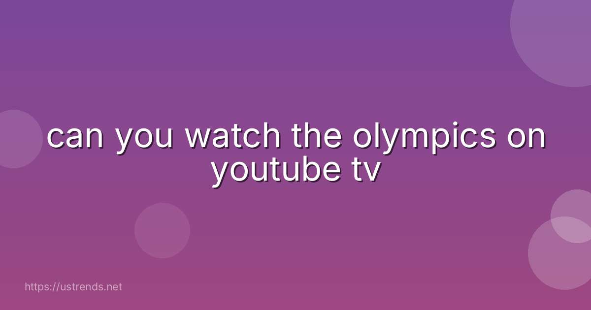 can you watch the olympics on youtube tv