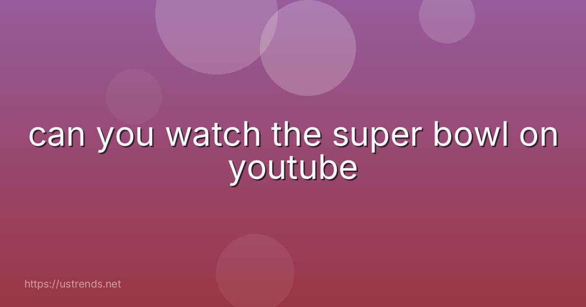 can you watch the super bowl on youtube