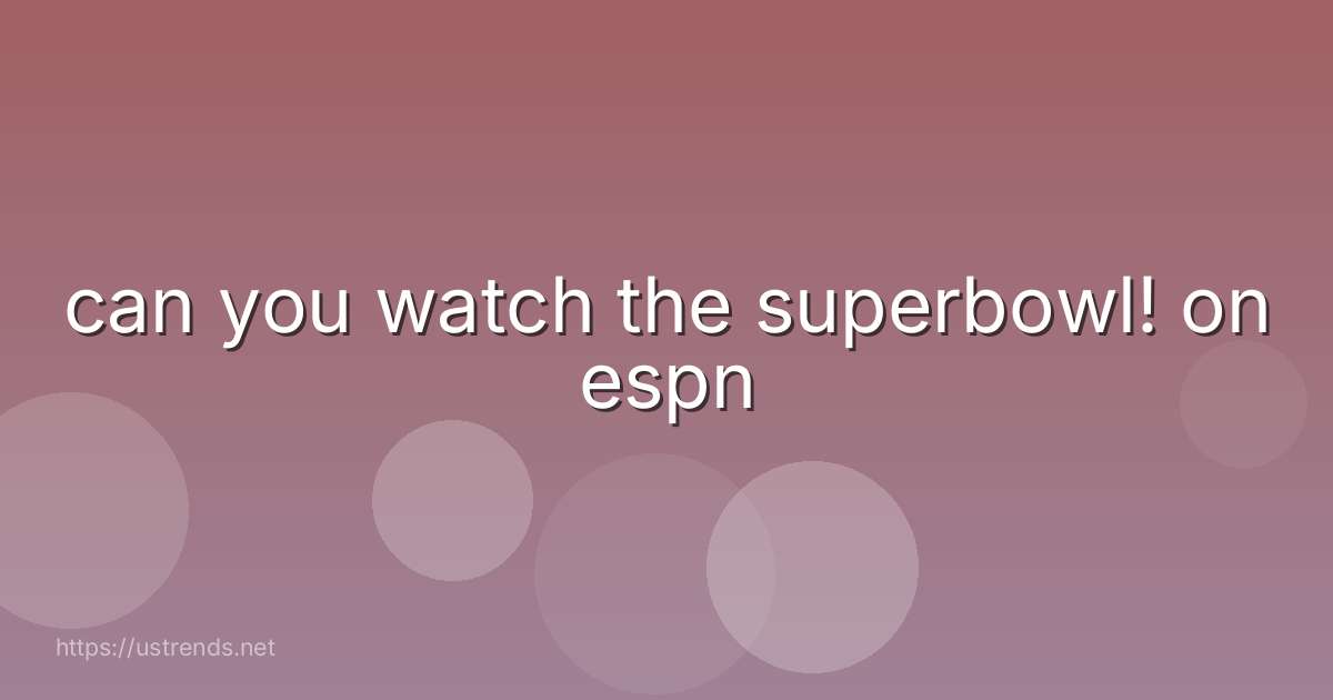 can you watch the superbowl! on espn
