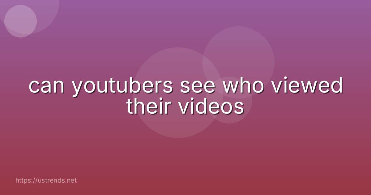 can youtubers see who viewed their videos