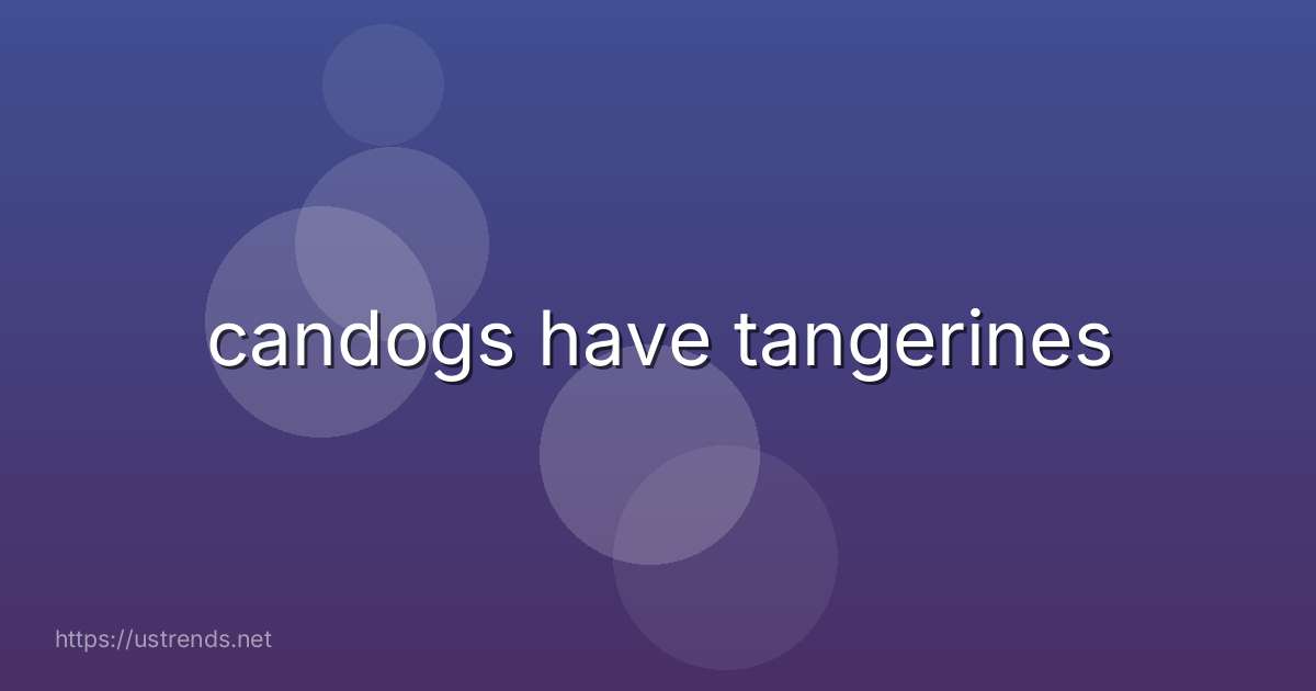 candogs have tangerines