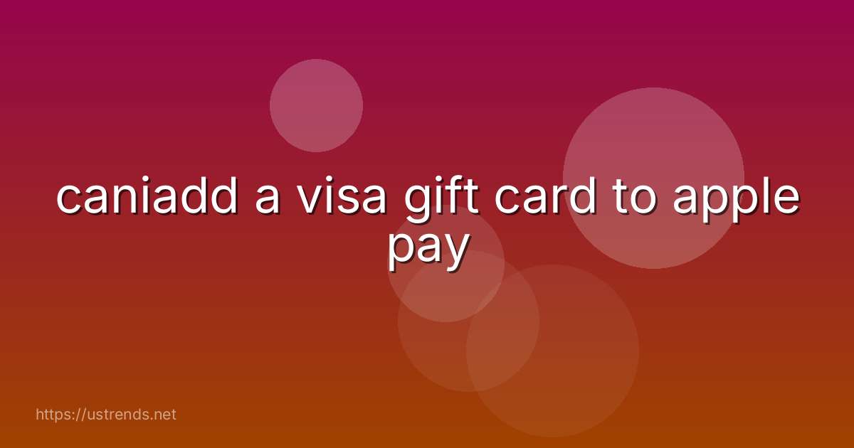 caniadd a visa gift card to apple pay