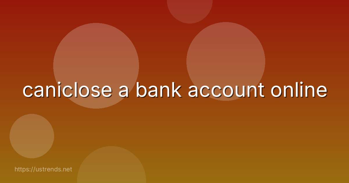 caniclose a bank account online