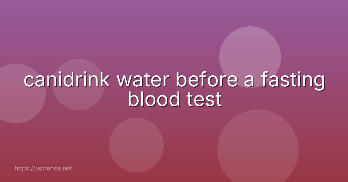 canidrink water before a fasting blood test