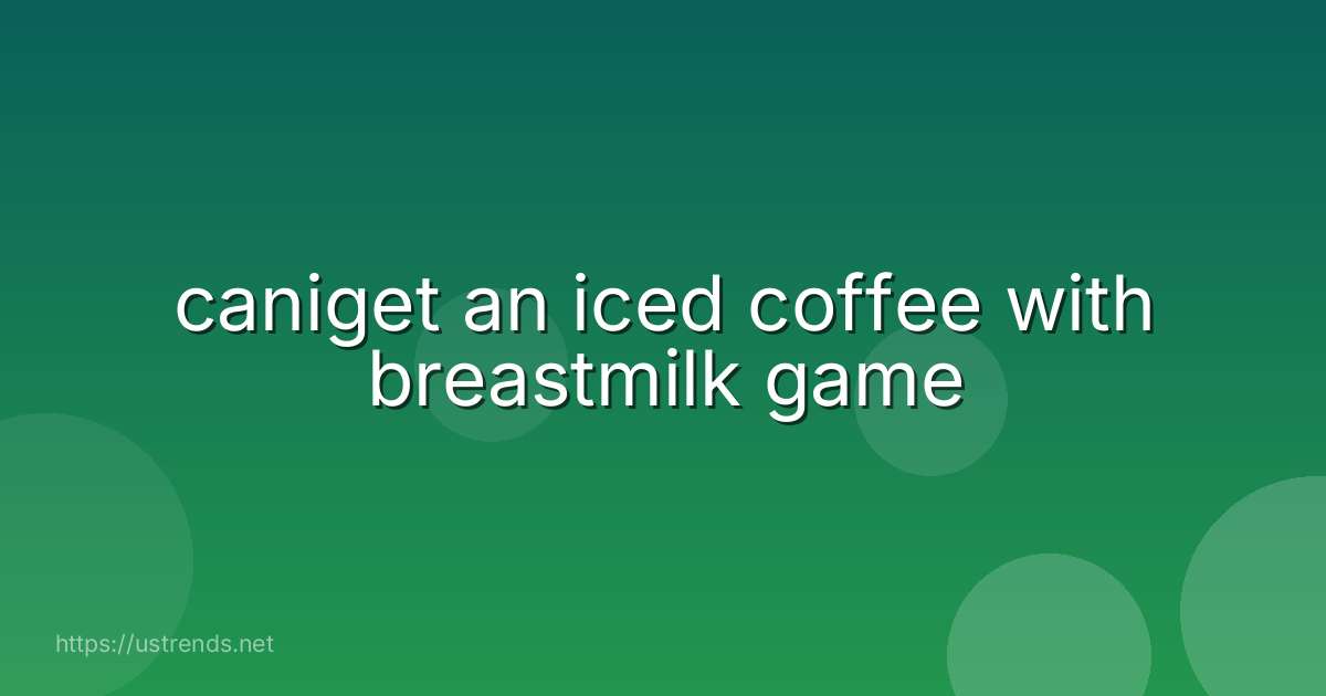 caniget an iced coffee with breastmilk game