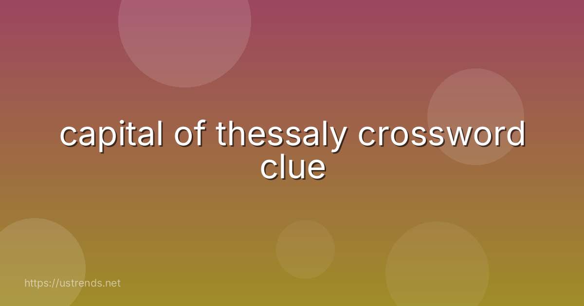 capital of thessaly crossword clue