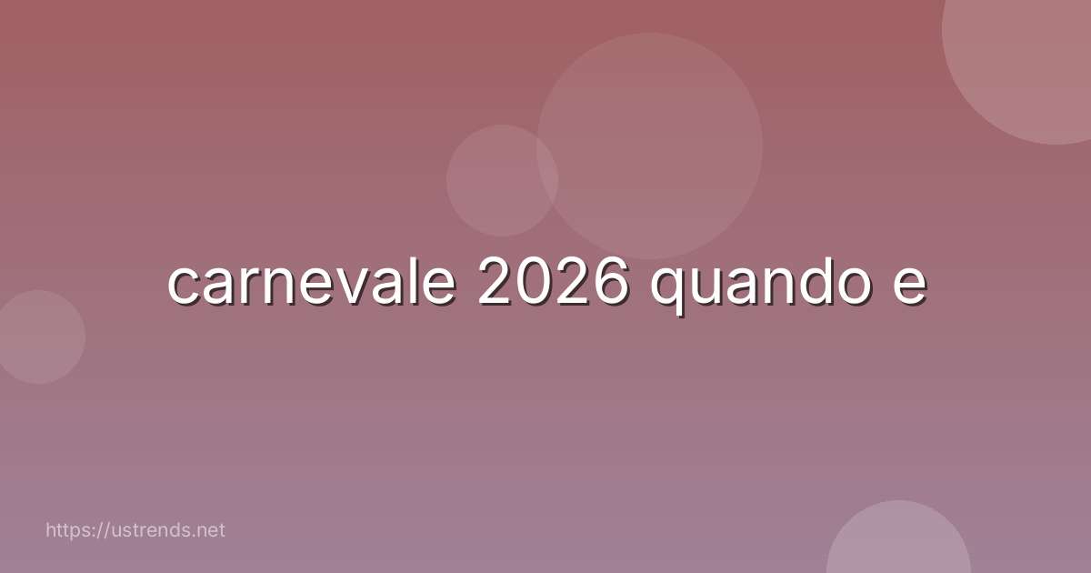 carnevale 2026 quando e