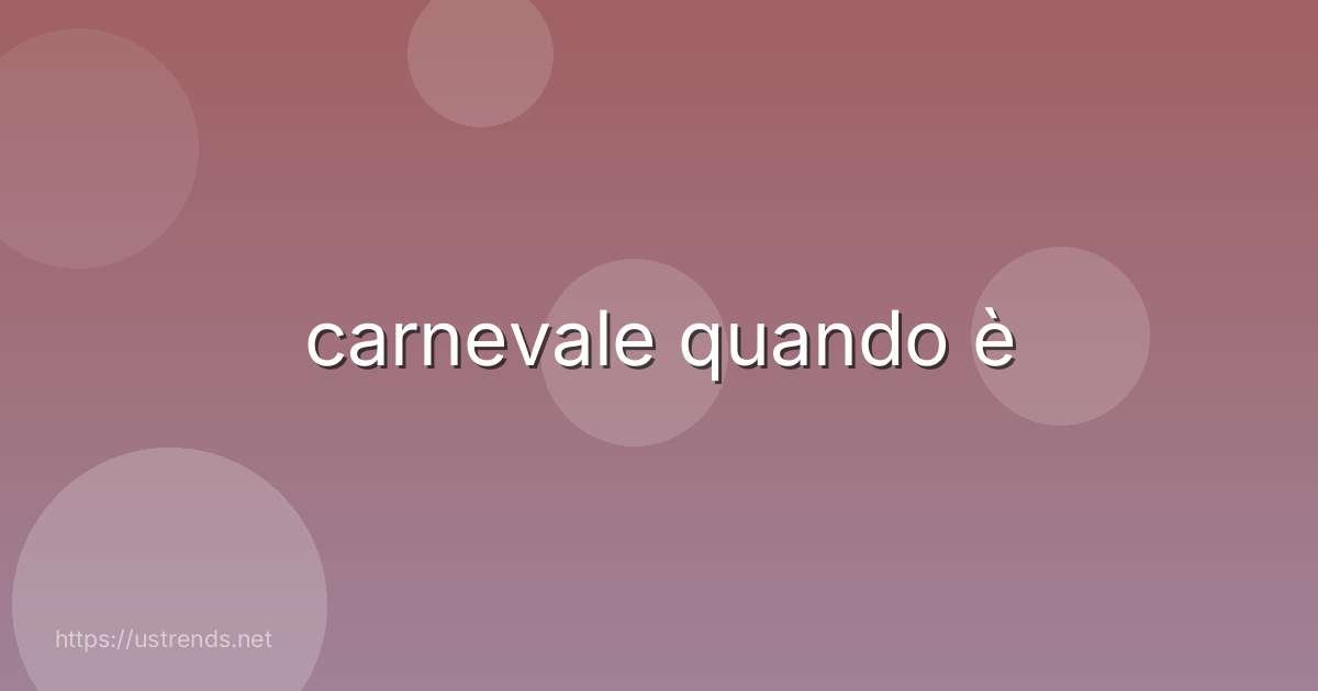 carnevale quando è