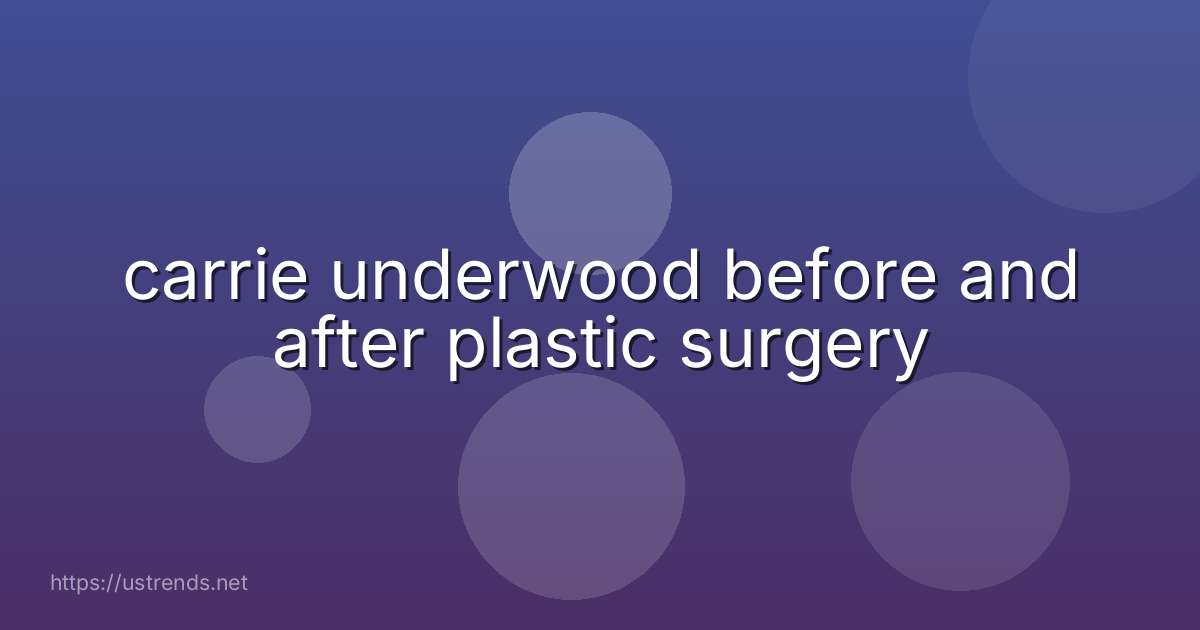 carrie underwood before and after plastic surgery