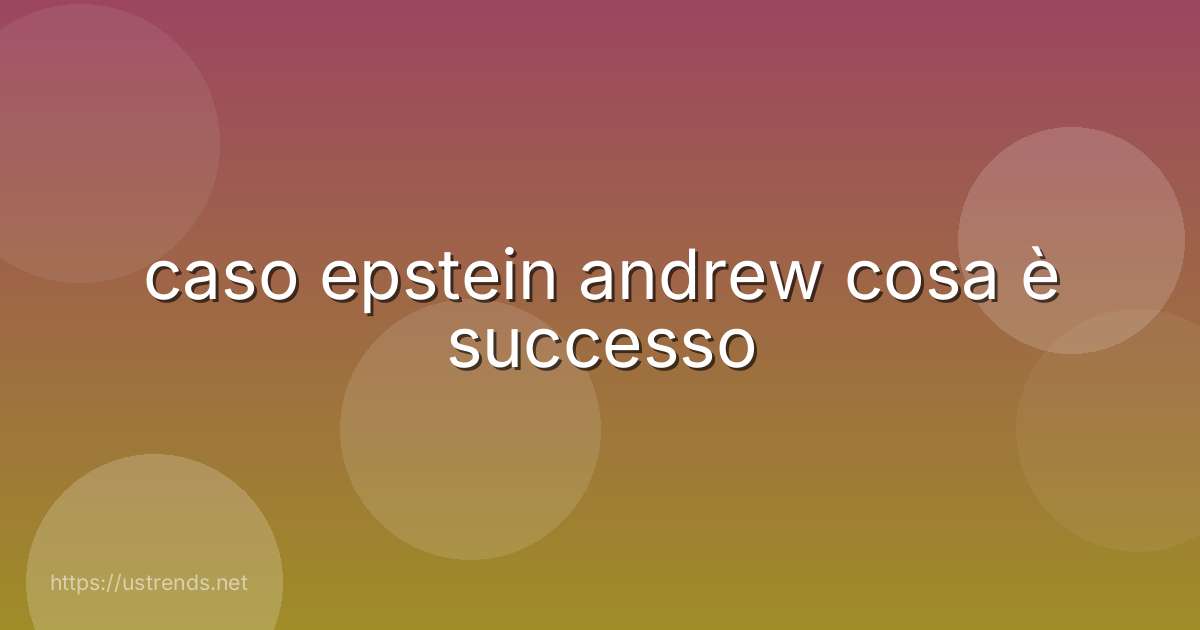 caso epstein andrew cosa è successo