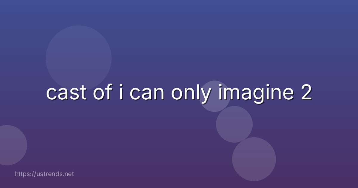 cast of i can only imagine 2