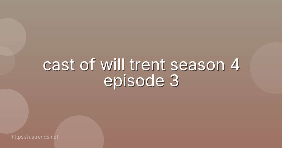 cast of will trent season 4 episode 3
